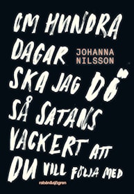 Om hundra dagar ska jag dö så satans vackert ...